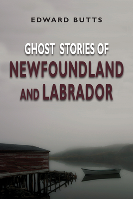 Ghost Stories of Newfoundland and Labrador - Edward Butts