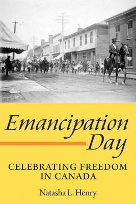 Emancipation Day: Celebrating Freedom in Canada - Natasha L. Henry