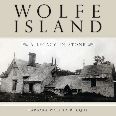 Wolfe Island: A Legacy in Stone - Barbara Wall La Rocque
