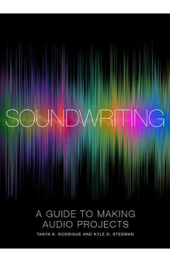 Poza produsului Soundwriting: A Guide to Making Audio Projects - Tanya K. Rodrigue