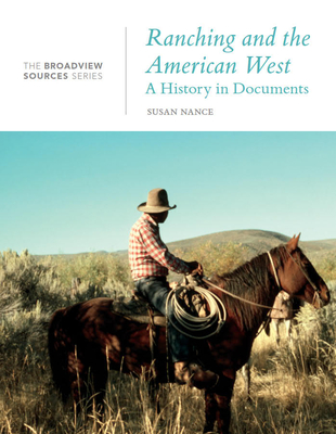 Ranching and the American West: A History in Documents: The Broadview Source Series - Susan Nance