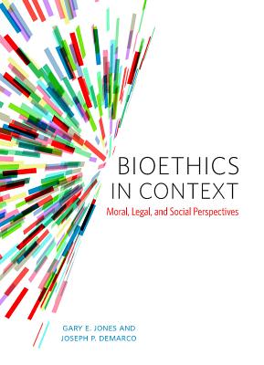 Bioethics in Context: Moral, Legal, and Social Perspectives - Gary E. Jones
