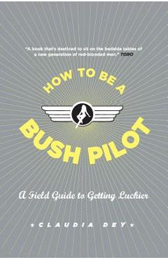 Coperta cărții 'How To Be A Bush Pilot - Claudia Dey'