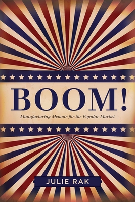 Boom!: Manufacturing Memoir for the Popular Market - Julie Rak
