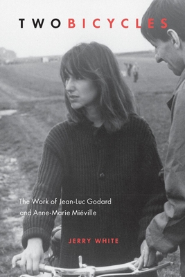Two Bicycles: The Work of Jean-Luc Godard and Anne-Marie Miéville - Jerry White