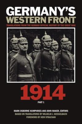 Germany's Western Front: Translations from the German Official History of the Great War, 1914, Part 1 - Mark Humphries