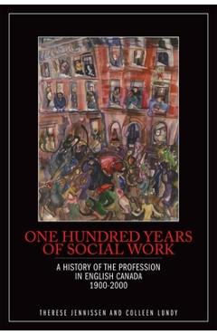 Coperta cărții 'One Hundred Years of Social Work: A History of the Profession in English Canada, 1900-2000 - Therese Jennissen'