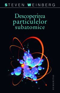 Descoperirea particulelor subatomice - Steven Weinberg
