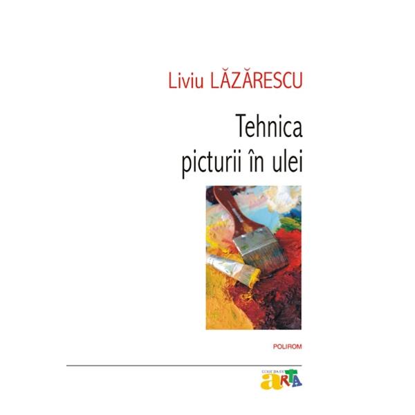 Tehnica Picturii In Ulei - Liviu Lazarescu
