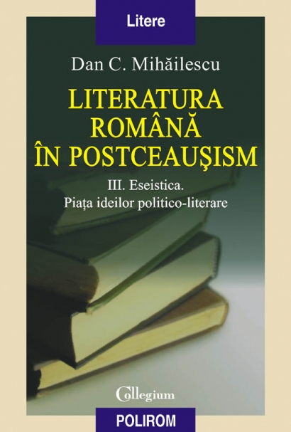 Coperta cărții 'Literatura romana in postceausism vol. III: eseistica - Dan C. Mihailescu'