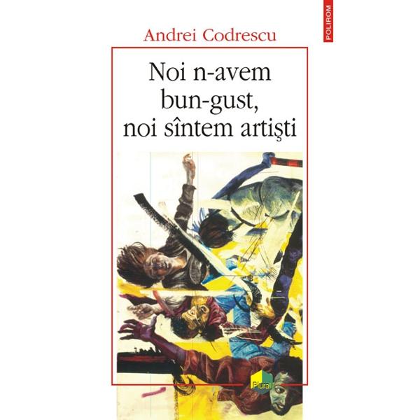 Noi n-avem bun-gust, noi sintem artisti - Andrei Codrescu