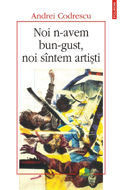Coperta cărții 'Noi n-avem bun-gust, noi sintem artisti - Andrei Codrescu'