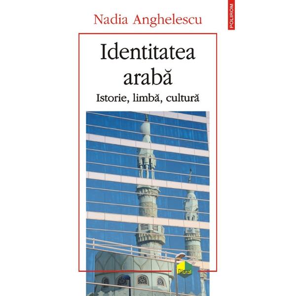Identitatea araba. Istorie, limba, cultura - Nadia Anghelescu