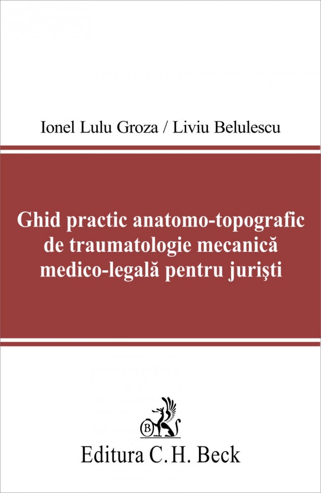Ghid practic anatomo-topografic de traumatologie mecanica medico-legala pentru juristi - Ionel Lulu