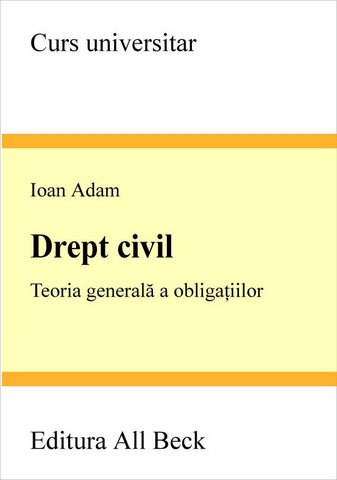 Coperta cărții 'Drept civil. Teoria generala a obligatiilor - Ioan Adam - Curs Universitar'