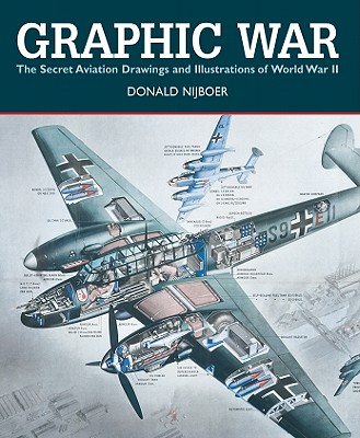 Graphic War: The Secret Aviation Drawings and Illustrations of World War II - Donald Nijboer