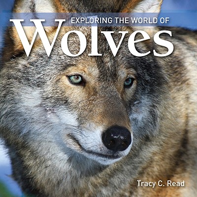 Exploring the World of Wolves - Tracy C. Read
