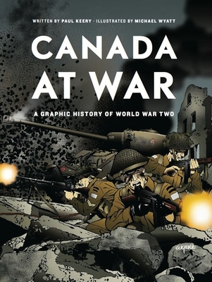 Canada at War: A Graphic History of World War Two - Paul Keery
