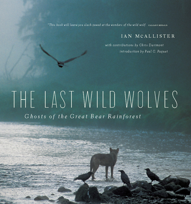The Last Wild Wolves: Ghosts of the Rain Forest - Ian Mcallister