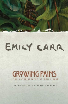 Growing Pains: The Autobiography of Emily Carr - Emily Carr