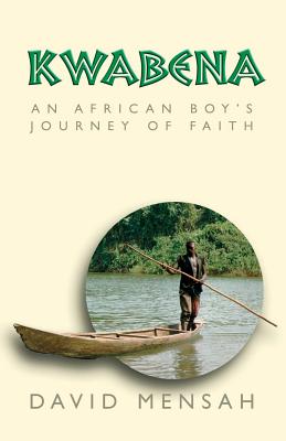 Kwabena: An African Boy's Journey of Faith - David Mensah