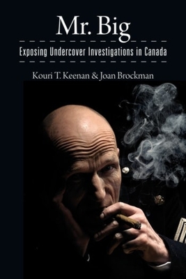 Mr. Big: Exposing Undercover Investigations in Canada - Kouri T. Keenan