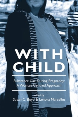 With Child: Substance Use During Pregnancy, a Woman-Centred Approach - Lenora Marcellus