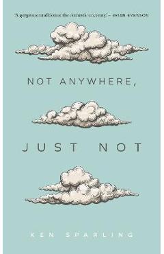 Coperta cărții 'Not Anywhere, Just Not - Ken Sparling'
