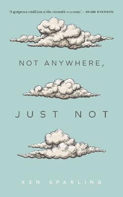 Not Anywhere, Just Not - Ken Sparling