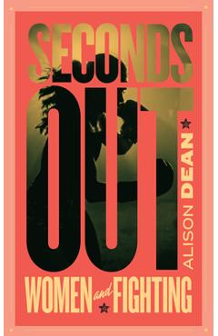 Coperta cărții 'Seconds Out: Women and Fighting - Alison Dean'