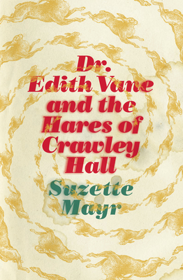 Dr. Edith Vane and the Hares of Crawley Hall - Suzette Mayr