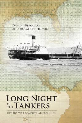 Long Night of the Tankers: Hitler's War Against Caribbean Oil - David J. Bercuson