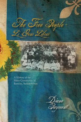The Free People - Li Gens Libres: A History of the M�tis Community of Batoche, Saskatchewan - Diane P. Payment