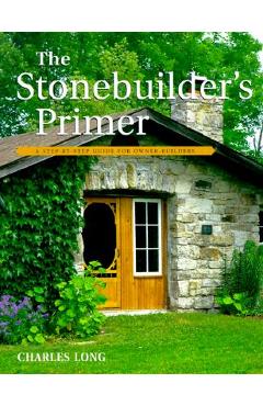 Coperta cărții 'The Stonebuilder's Primer: A Step-By-Step Guide for Owner-Builders - Charles Long'