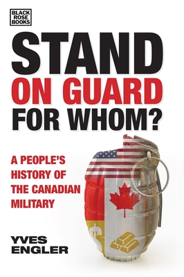 Stand on Guard for Whom?: A People's History of the Canadian Military - Yves Engler