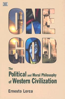 One God: The Political and Moral Philosophy of Western Civilization - Ernesto Lorca