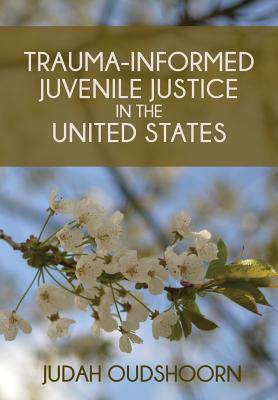 Trauma-Informed Juvenile Justice in the United States - Judah Oudshoorn