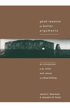Coperta cărții 'Good Reasons for Better Arguments: An Introduction to the Skills and Values of Critical Thinking - Jerome E. Bickenbach'
