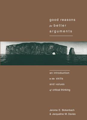 Good Reasons for Better Arguments: An Introduction to the Skills and Values of Critical Thinking - Jerome E. Bickenbach