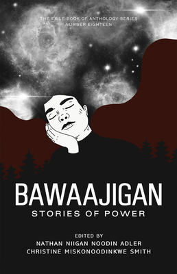 Bawaajigan: Stories of Power: The Exile Book of Anthology Series: Number Eighteen - Nathan Niigan Noodin Adler
