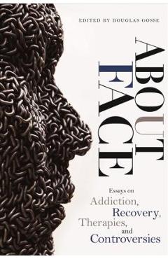 Coperta cărții 'About Face: Essays on Addiction, Recovery, Therapies, and Controversies - Douglas Gosse'
