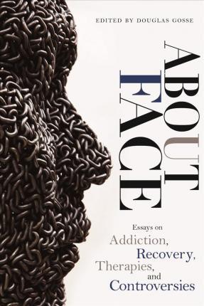 Coperta cărții 'About Face: Essays on Addiction, Recovery, Therapies, and Controversies - Douglas Gosse'