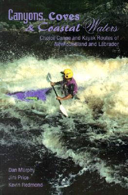 Canyons, Coves & Coastal Waters: Choice Canoe and Kayak Routes of Newfoundland and Labrador - Kevin Redmond