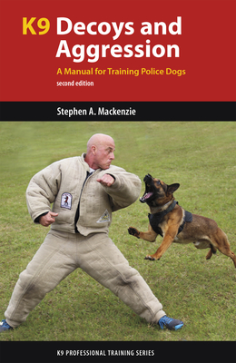 K9 Decoys and Aggression: A Manual for Training Police Dogs - Stephen A. Mackenzie
