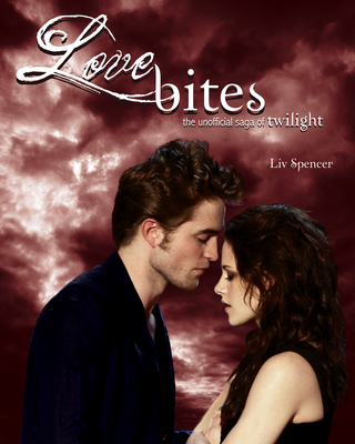 Love Bites: The Unofficial Saga of Twilight - Liv Spencer