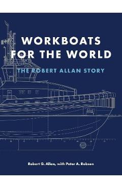 Poza produsului Workboats for the World: The Robert Allan Story - Robert G. Allan