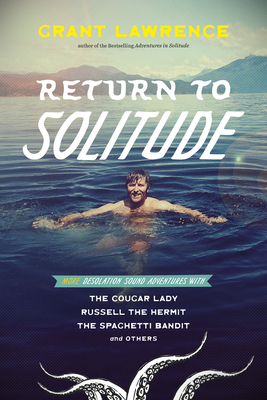 Return to Solitude: More Desolation Sound Adventures with the Cougar Lady, Russell the Hermit, the Spaghetti Bandit and Others - Grant Lawrence
