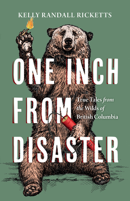 One Inch from Disaster: True Tales from the Wilds of British Columbia - Kelly Randall Ricketts