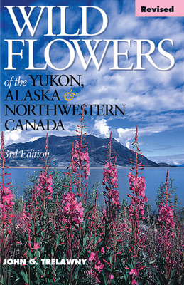 Wild Flowers of the Yukon, Alaska & Northwestern Canada - John Trelawny