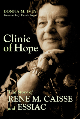 Clinic of Hope: The Story of Rene Caisse and Essiac - Donna M. Ivey